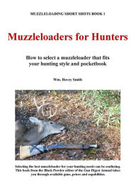 Title: Muzzleloaders for Hunters, Author: Wm. Hovey Smith