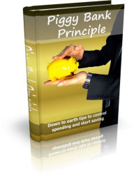 Title: Piggy Bank Principle - Down To Earth Tips To Control Spending And Start Saving, Author: Irwing
