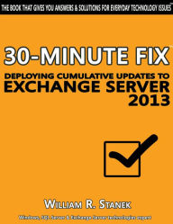 Title: Deploying Cumulative Updates to Exchange Server 2013: 30-Minute Fix, Author: William Stanek