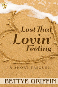 Title: Lost That Lovin' Feeling: A Short Prequel, Author: Bettye Griffin