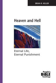 Title: Heaven And Hell: Eternal Life, Eternal Punishment, Author: Brian R. Keller
