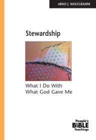 Title: Stewardship: What I Do with What God Gave Me, Author: Arno J. Wolfgramm