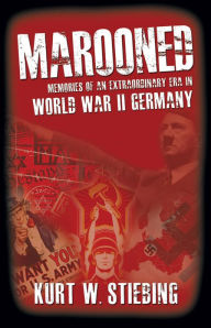 Title: Marooned: Memories of an Extraordinary Era in World War II Germany, Author: Kurt W. Stiebing