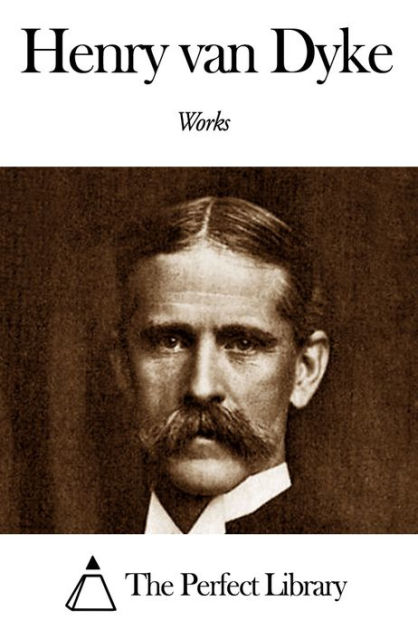 Works of Henry van Dyke by Henry van Dyke | eBook | Barnes & Noble®