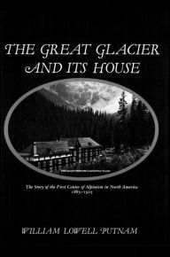Title: The Great Glacier and Its House, Author: William Lowell Putnam