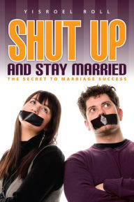 Title: Shut Up And Stay Married V1, Author: Yisroel Roll