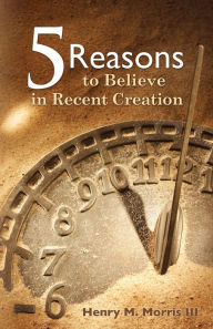 Title: 5 Reasons to Believe in Recent Creation, Author: Henry Morris III