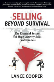 Title: Selling BEYOND Survival: The Essential System for High-Activity Sales Professionals, Author: Lance Cooper