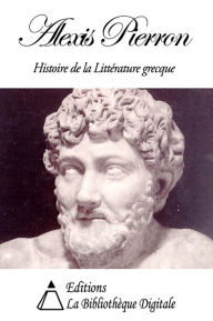 Title: Histoire de la Littérature grecque, Author: Alexis Pierron