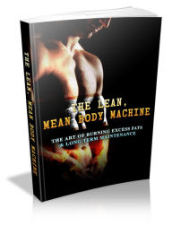 Title: The Lean, Mean Body Machine: The Art of Burning Excess Fats & Long Term Maintenance, Author: Roger Smith