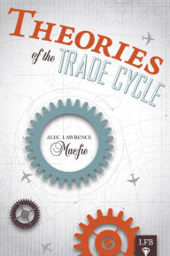 Title: Theories of the Trade Cycle (LFB), Author: Alec L. Macfie