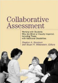 Title: Collaborative Assessment: Working with Students Who Are Blind or Visually Impaired, Including Those with Additional Disabilities, Author: Stephen A. Goodman