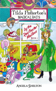 Title: Tilda Pinkerton's Magical Hats ~ by the Red Tractor Mailbox (book one), Author: Angela Shelton