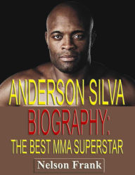 Title: Anderson Silva Biography: The Best MMA Superstar, Author: Nelson Frank