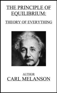 Title: The Principle of Equilibrium: Theory of Everything, Author: Carl Melanson
