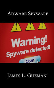 Title: The Adware Spyware General Guide, Author: James L. Guzman