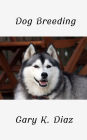 Dog Breeding And Caring – A Beginner's Complete Guide