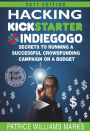Hacking Kickstarter, IndieGoGo: How to Raise Big Bucks in 30 Days (Secrets to Running a Successful Crowd Funding Campaign On a Budget)