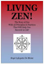 LIVING ZEN! The Story of Zen With 26 Principles & Practices That Will Help You Succeed in Life!