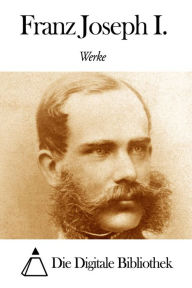 Title: Werke von Franz Joseph I., Author: Franz Joseph I.
