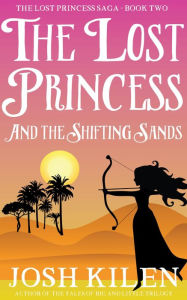 Title: The Lost Princess in The Shifting Sands (The Lost Princess Saga, #2), Author: Josh Kilen