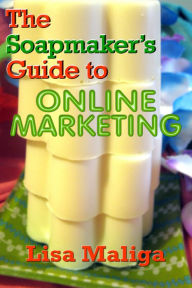 Title: The Soapmaker's Guide to Online Marketing, Author: Lisa Maliga