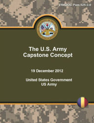 Title: TRADOC Pam 525-3-0 The U.S. Army Capstone Concept 19 December 2012, Author: United States Government US Army