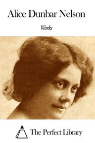Title: Works of Alice Dunbar Nelson, Author: Alice Dunbar Nelson