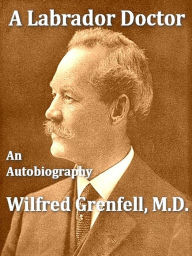 Title: A Labrador Doctor, Author: Wilfred Thomason Grenfell