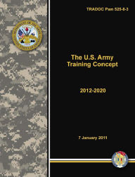 Title: TRADOC Pam 525-8-3 The U.S. Army Training Concept 2012-2020, Author: United States Government US Army