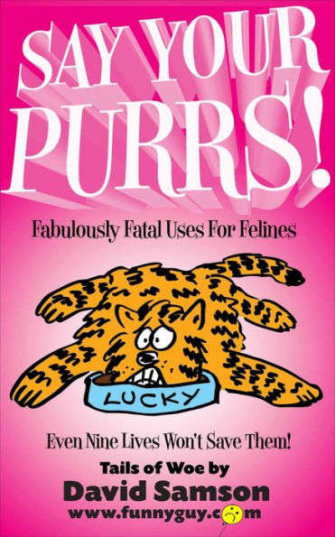 SAY YOUR PURRS - Fabulously Fatal Uses For Felines!