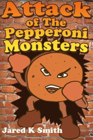 Title: Attack of the Pepperoni Monsters, Author: Jared Smith