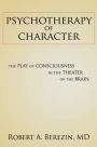 Psychotherapy of Character: The Play of Consciousness in the Theater of the Brain