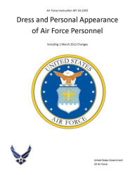 Title: Air Force Instruction AFI 36-2903 Dress and Personal Appearance of Air Force Personnel Including 1 March 2013 Changes, Author: United States Government US Air Force