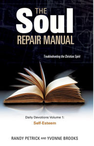 Title: The Soul Repair Manual-Volume One: Self Esteem, Author: Randy Petrick