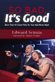 Title: So Bad, It's Good: More Than 50 Great Films for Your Bad Movie Night, Author: Edward Scimia