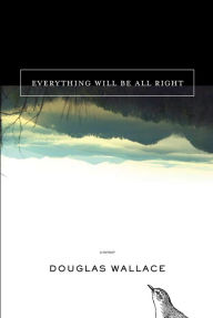 Title: Everything Will Be All Right, Author: Douglas Wallace