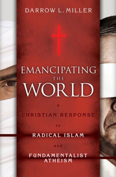 Emancipating the World: A Christian Response to Radical Islam and Fundamentalist Atheism