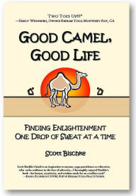 Title: GOOD CAMEL, GOOD LIFE: Finding Enlightenment One Drop of Sweat at a Time, Author: Scott Bischke