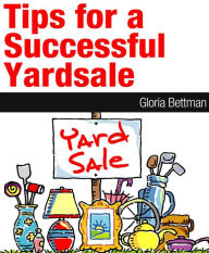 Title: Tips For A Successful Yard Sale, Author: Gloria Bettman