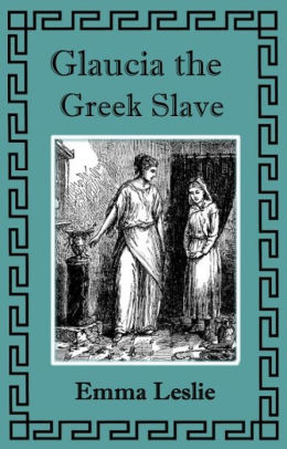 Glaucia The Greek Slave by Emma Leslie, Unknown | NOOK Book (eBook ...