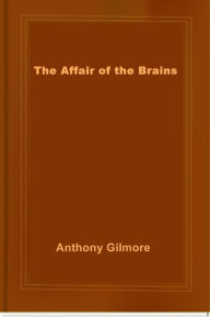 Title: The Affair of the Brains, Author: Anthony Gilmore