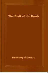 Title: The Bluff of the Hawk, Author: Anthony Gilmore