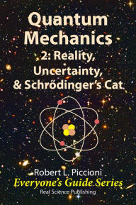 Title: Quantum Mechanics: 2: Reality, Uncertainty, & Schrödinger’s Cat, Author: Robert Piccioni