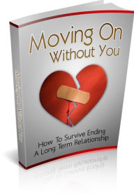 Title: Moving On Without You - How To Survive Ending A Long Term Relationship, Author: Irwing