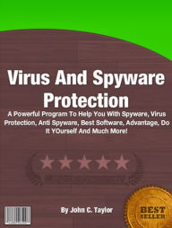 Title: Virus And Spyware Protection: A Powerful Program To Help You With Spyware, Virus Protection, Anti Spyware, Best Software, Advantage, Do It YOurself And Much More!, Author: John C. Taylor