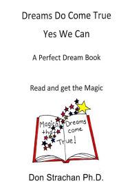 Title: Dreams Do Come True-Yes We Can, Author: Don Strachan Ph.D.