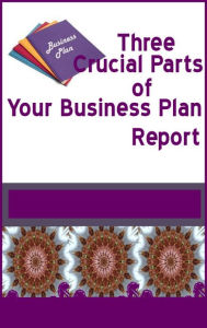 Title: The Three Cruical Parts to Your Business Plan Report, Author: Martha Johnson