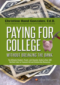 Title: Paying for College Without Breaking the Bank -- The Ultimate Student, Parent, and Educator Guide to Over 500 Verified Links to Financial Aid and Scholarship Resources, Author: Christine Hand Gonzales