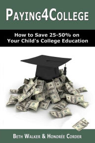 Title: Paying4College: How to Save 25-50% on Your Child's College Education, Author: Honoree Corder